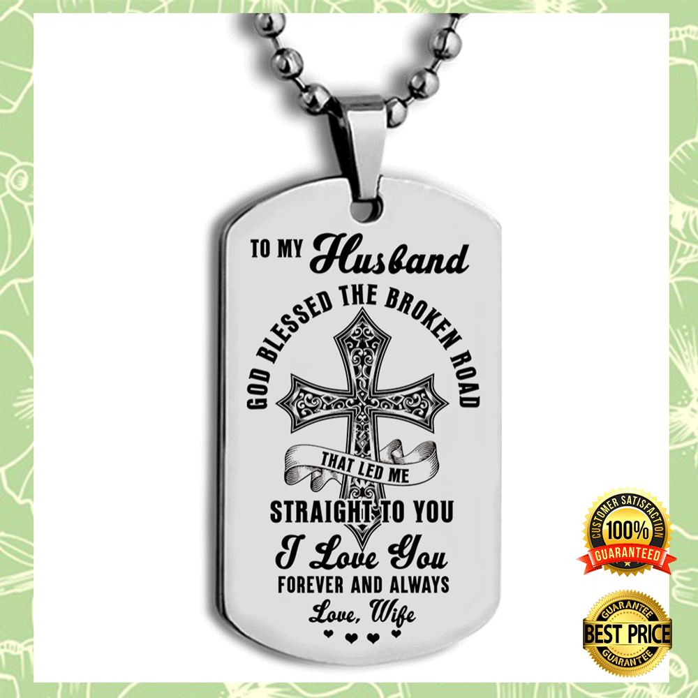 TO MY HUSBAND GOD BLESSED THE BROKEN ROAD THAT LED ME STRAIGHT TO YOU DOG TAG 7