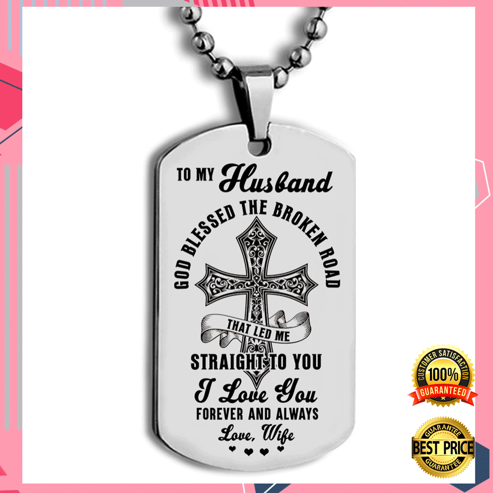 TO MY HUSBAND GOD BLESSED THE BROKEN ROAD THAT LED ME STRAIGHT TO YOU DOG TAG 5