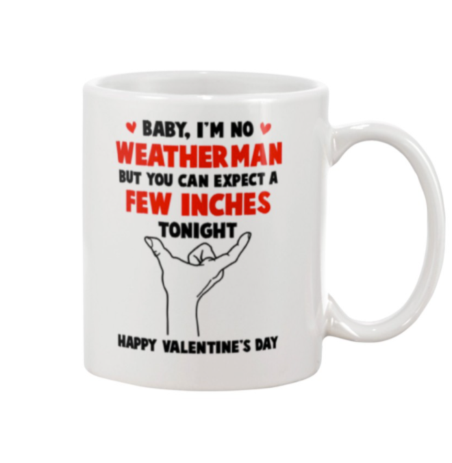 Baby i m no weather man but you can expect a few inches tonight mug Copy 1