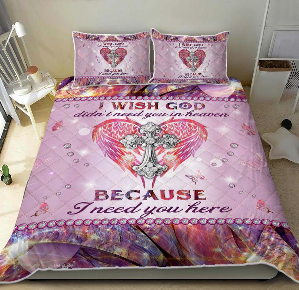 I wish god didn t need you in heaven because i need you here bedding set 1