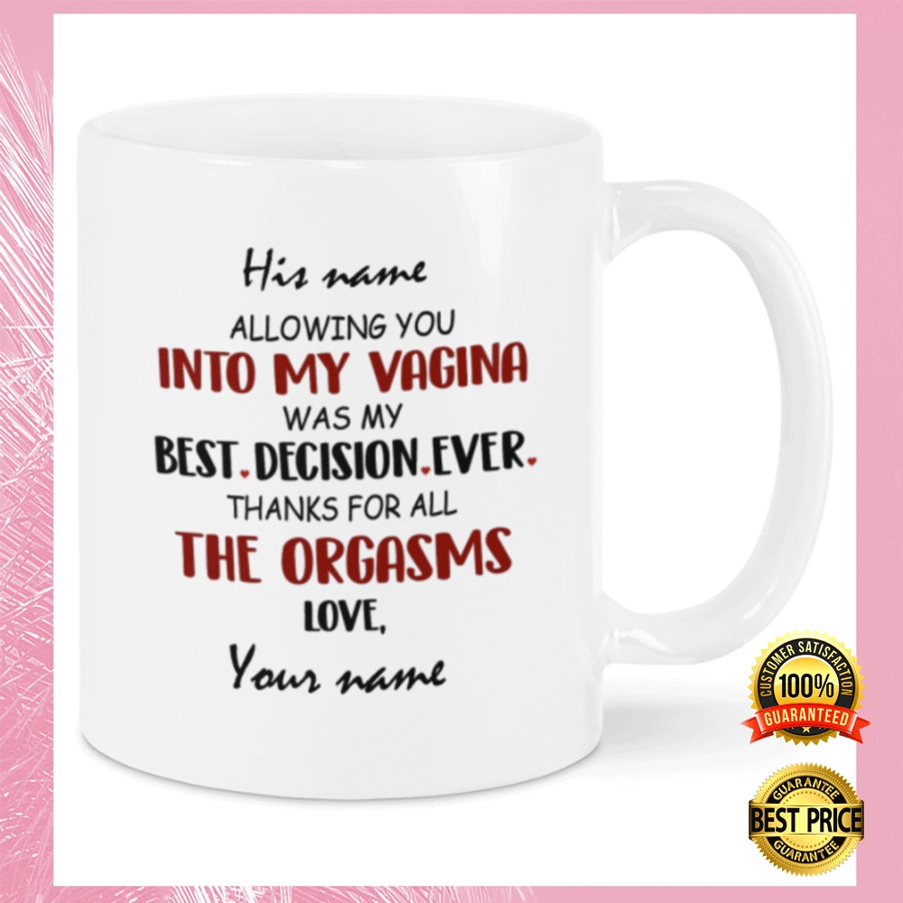 Personalized Allowing You Into My Vagina Was My Best Decision Ever Mug 3