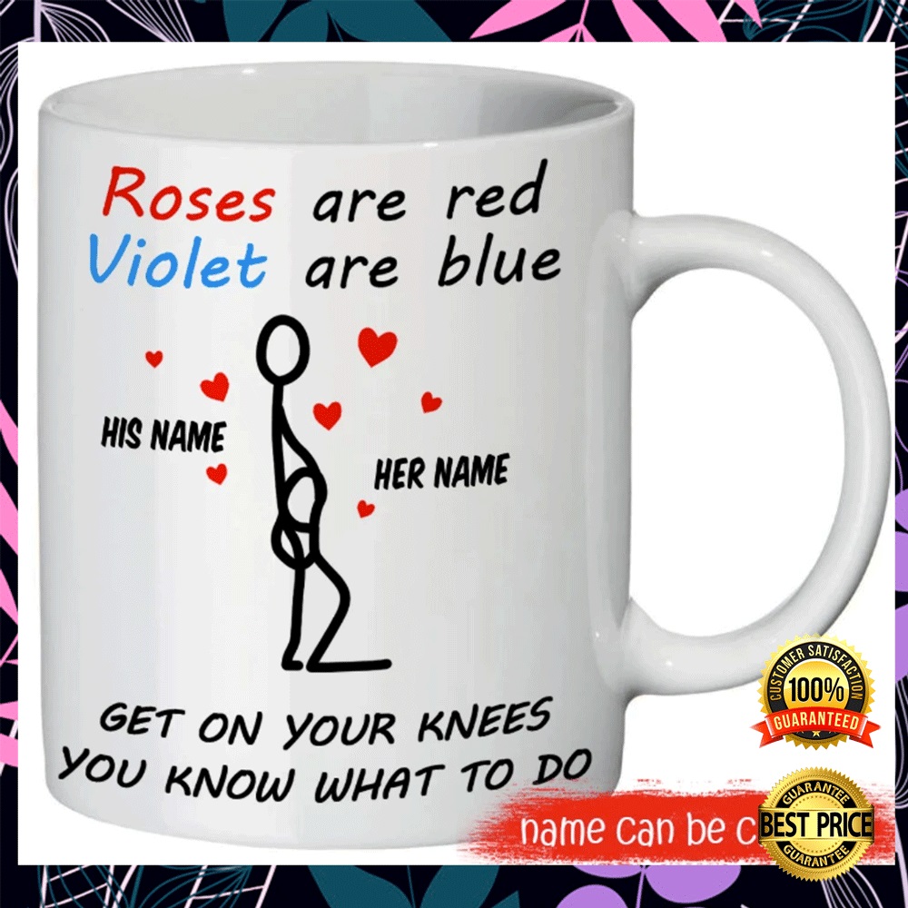 Personalized Rose Are Red Violet Are Blue Get On Your Knees You Know What To Do Mug 1