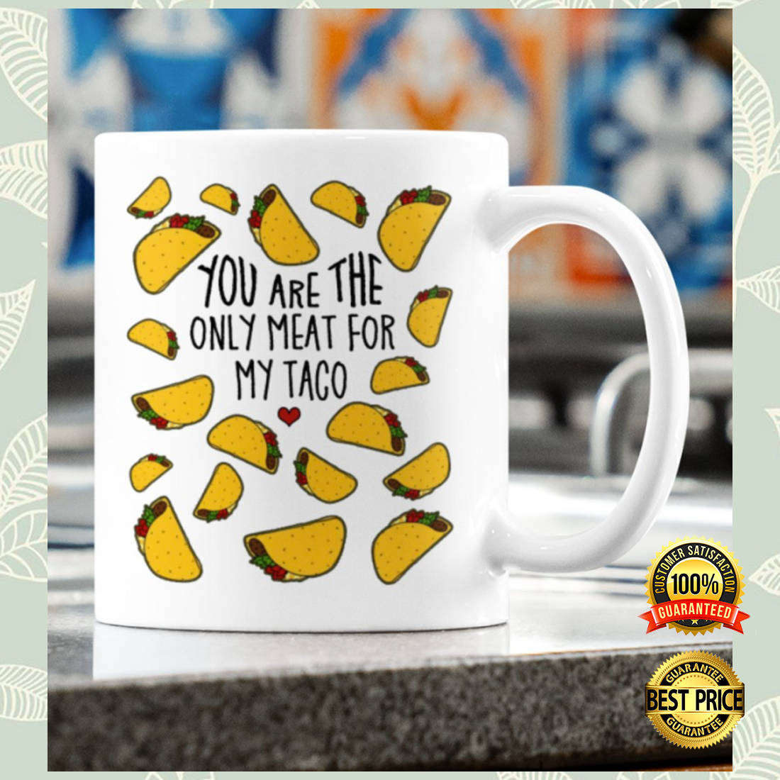 You are the only meat for my taco mug 4