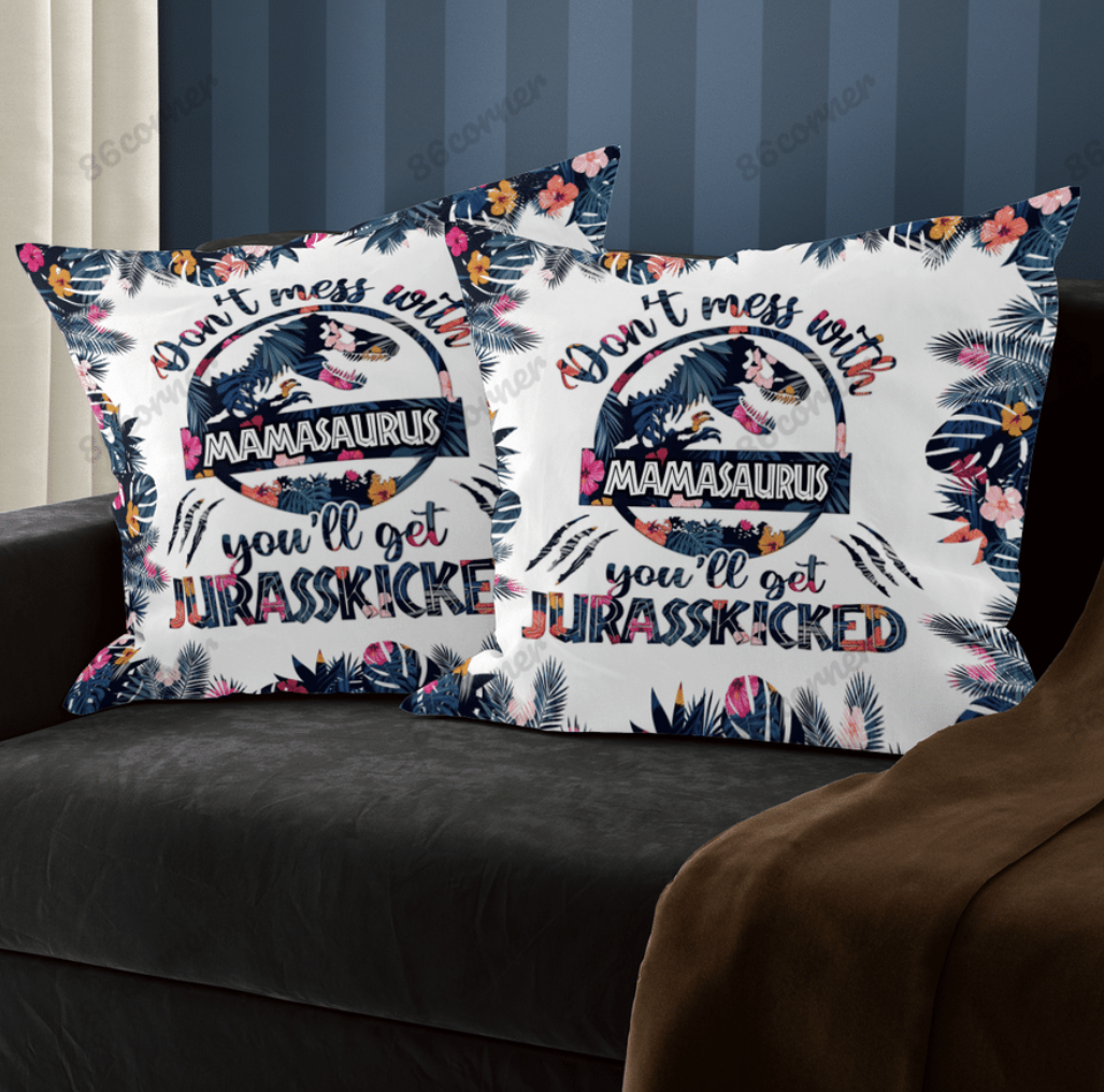 Don t mess with mamasaurus you ll get jurasskicked pillow case