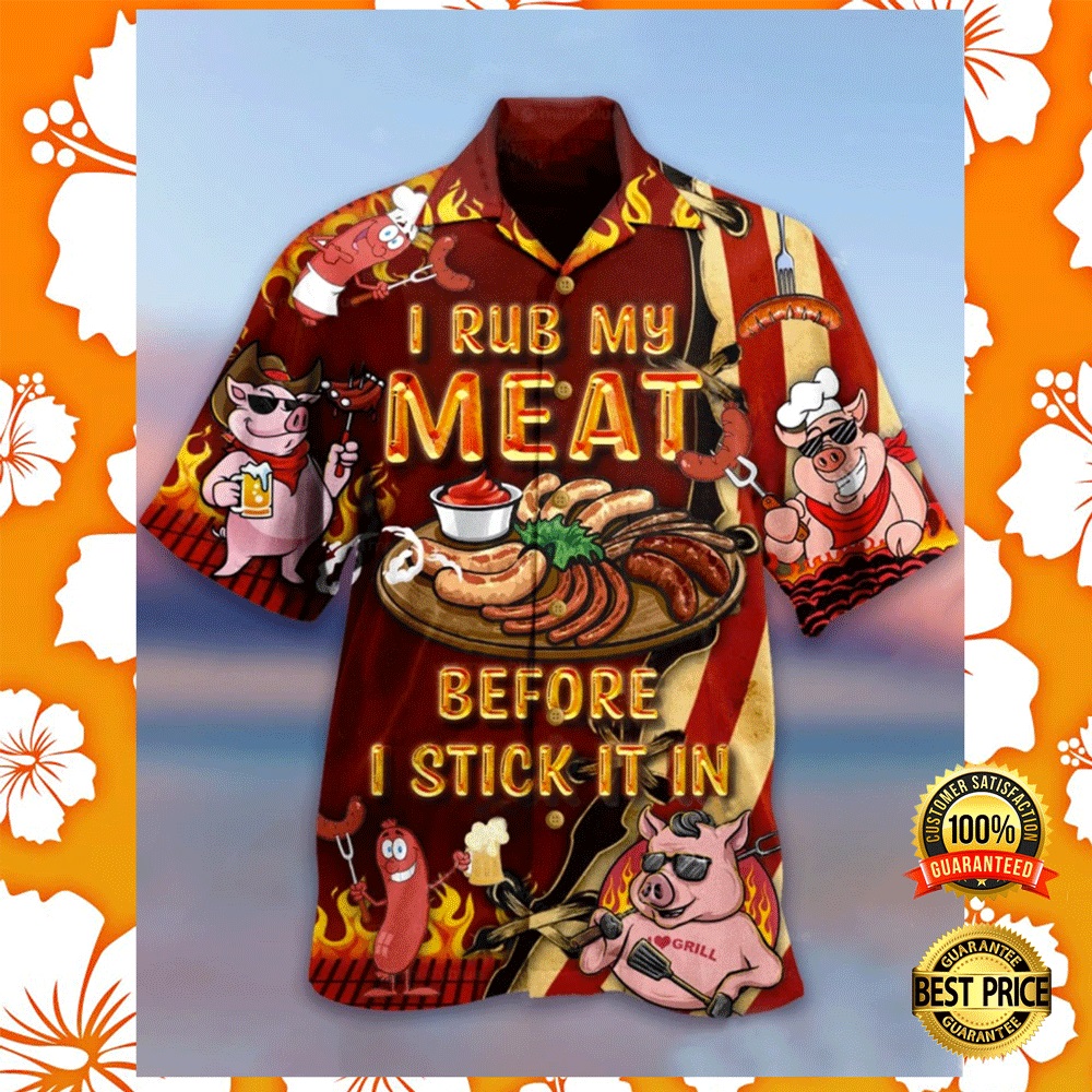 I rub my meat before i stick it in hawaiian shirt2