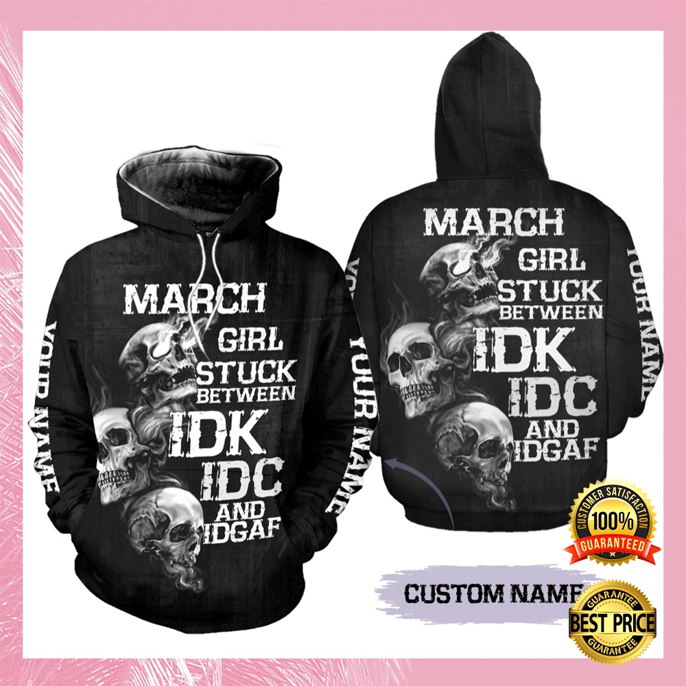 Personalized march girl stuck between idk idc and idgaf all over printed 3D hoodie2