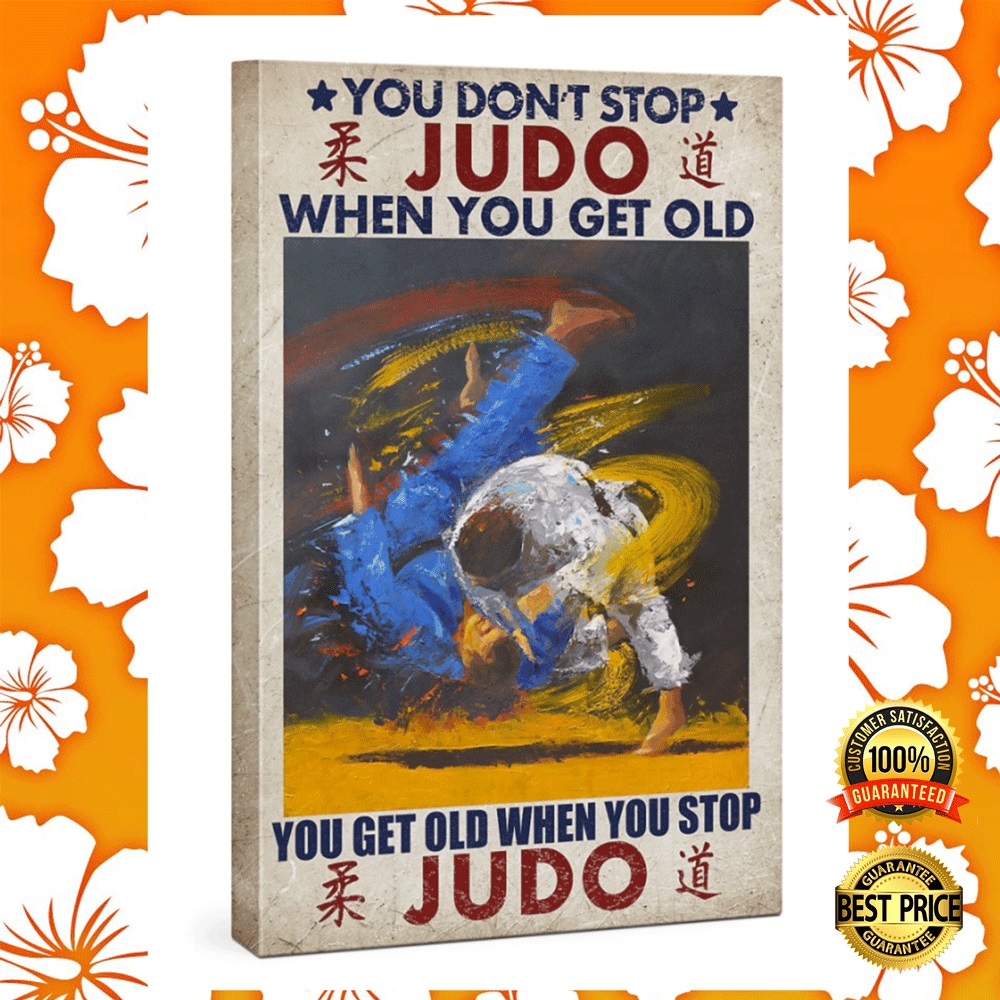 You dont stop judo when you get old you get old when you stop judo canvas1
