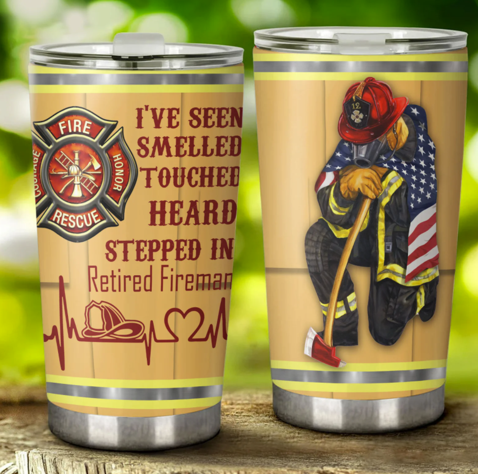 I ve seen smelled touched heard stepped in retired fireman tumbler