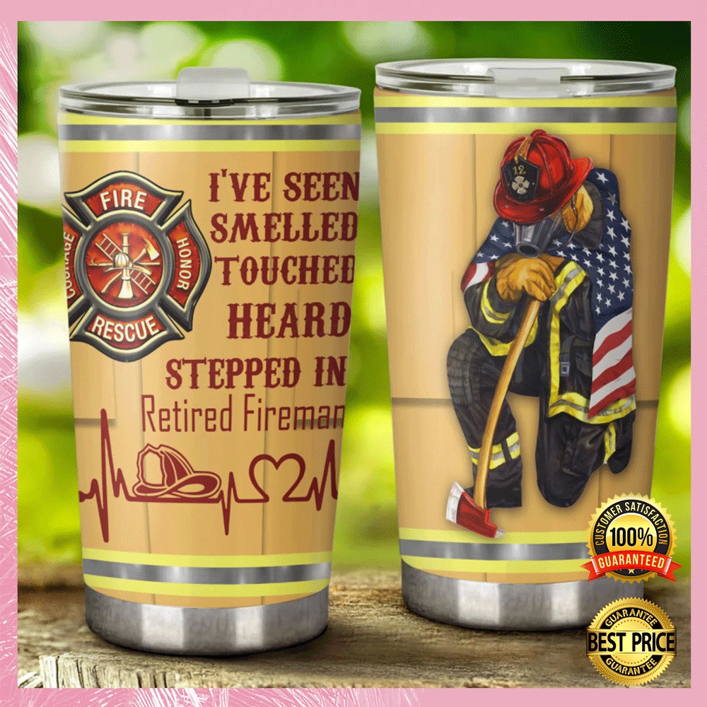 Ive seen smelled touched heard stepped in retired fireman tumbler1 1