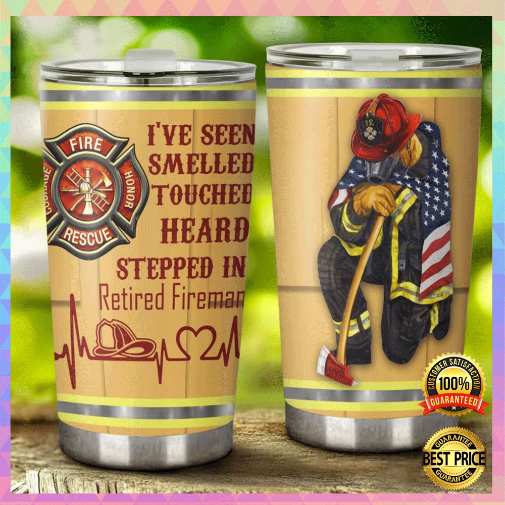 Ive seen smelled touched heard stepped in retired fireman tumbler2 2